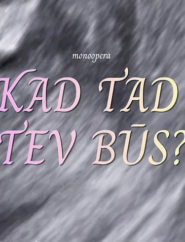 Kad tad tev būs?